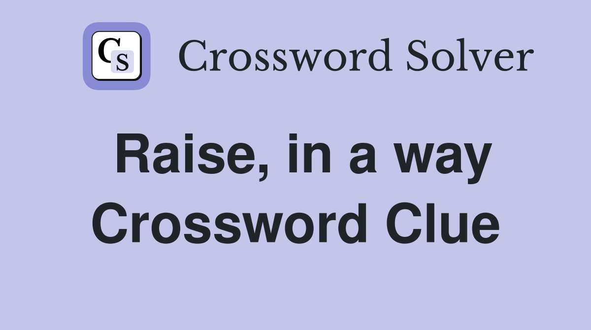 Raise, in a way Crossword Clue Answers Crossword Solver